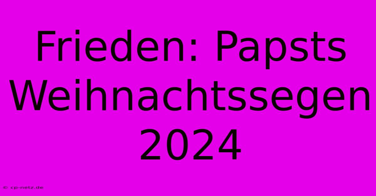 Frieden: Papsts Weihnachtssegen 2024