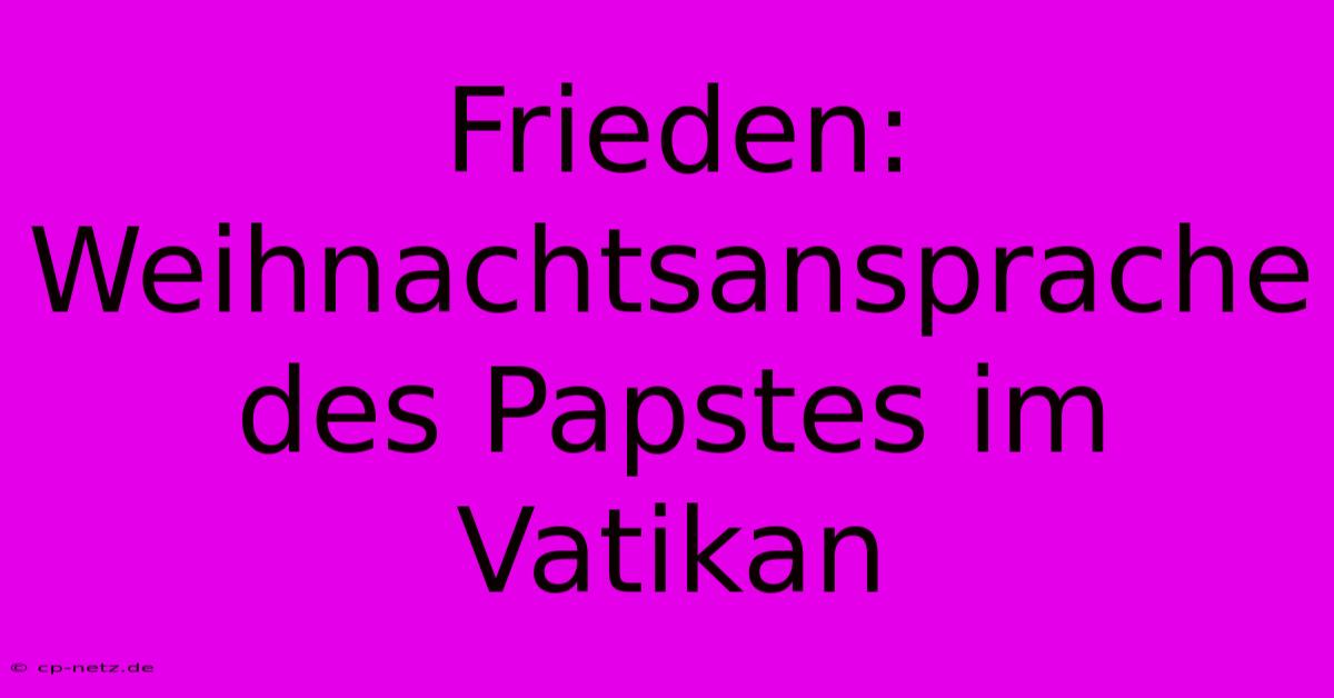 Frieden: Weihnachtsansprache Des Papstes Im Vatikan