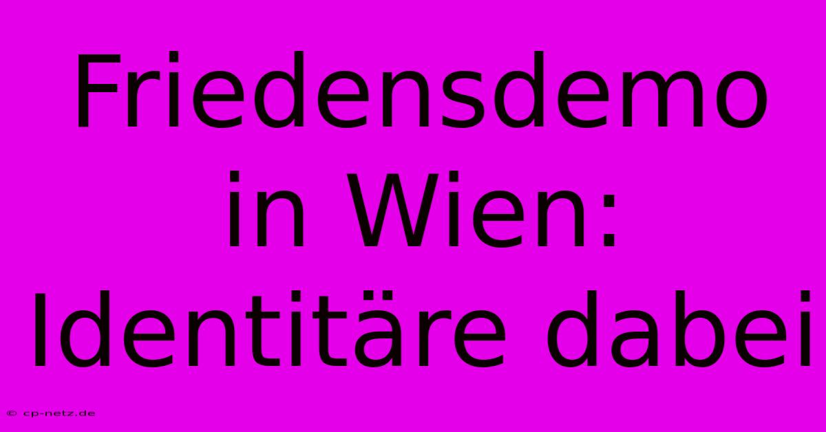 Friedensdemo In Wien: Identitäre Dabei