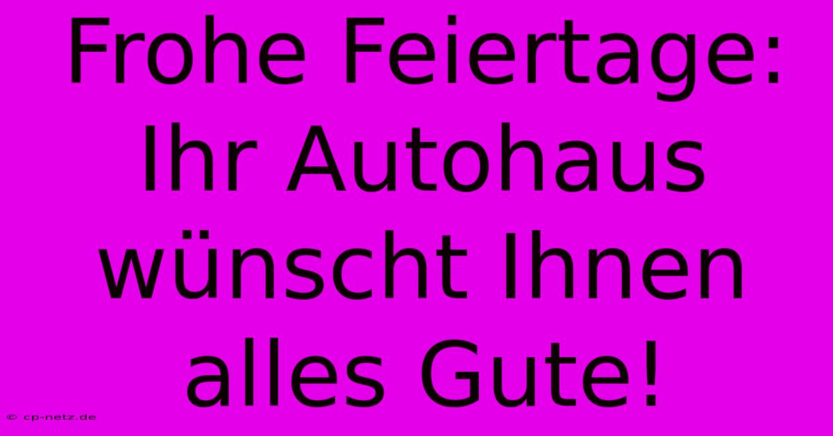 Frohe Feiertage: Ihr Autohaus Wünscht Ihnen Alles Gute!