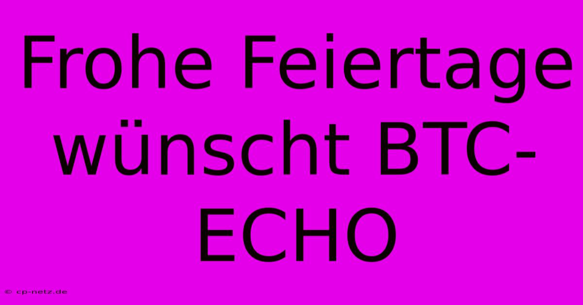 Frohe Feiertage Wünscht BTC-ECHO