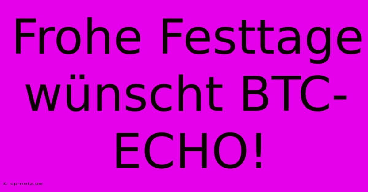 Frohe Festtage Wünscht BTC-ECHO!