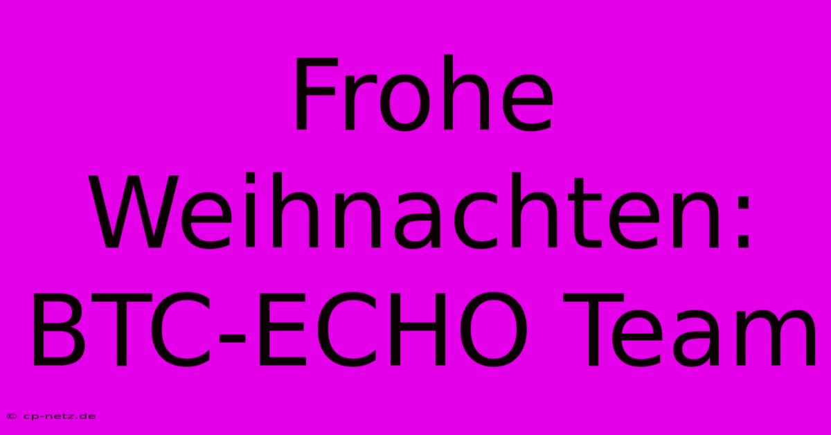 Frohe Weihnachten: BTC-ECHO Team