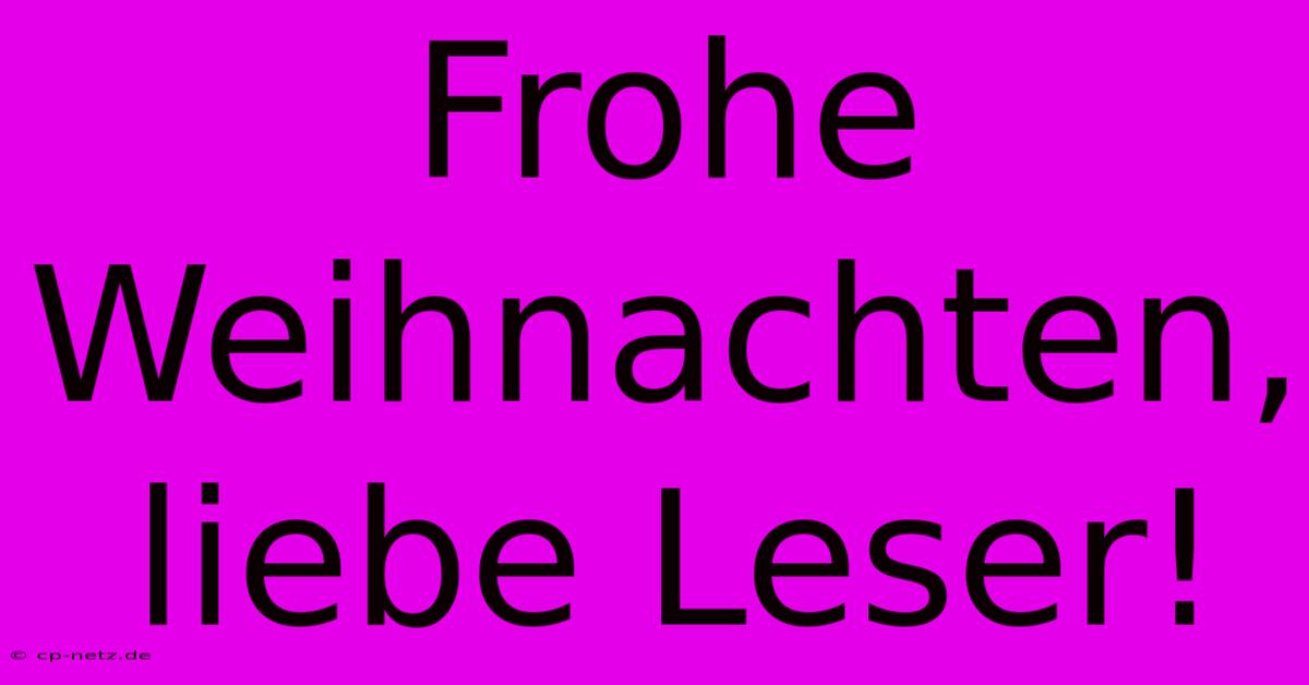 Frohe Weihnachten, Liebe Leser!