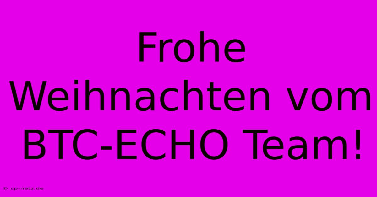 Frohe Weihnachten Vom BTC-ECHO Team!