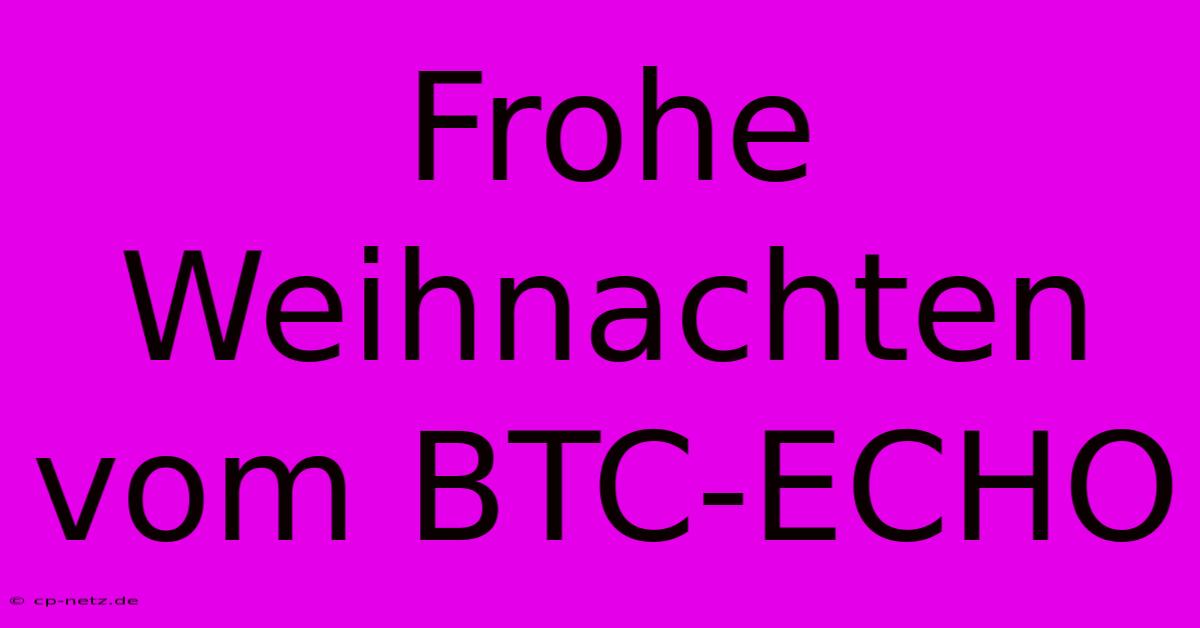 Frohe Weihnachten Vom BTC-ECHO