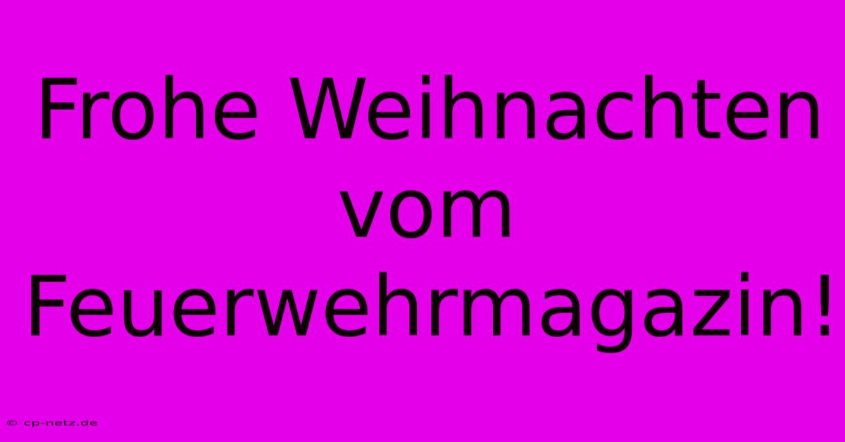 Frohe Weihnachten Vom Feuerwehrmagazin!