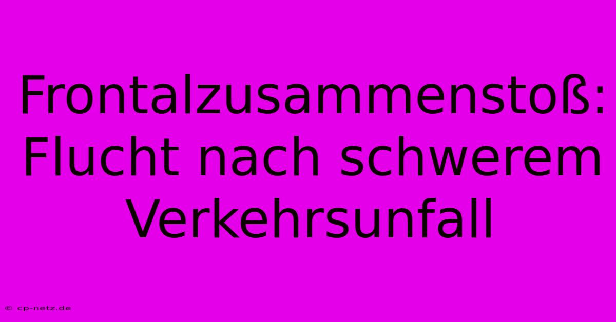 Frontalzusammenstoß: Flucht Nach Schwerem Verkehrsunfall