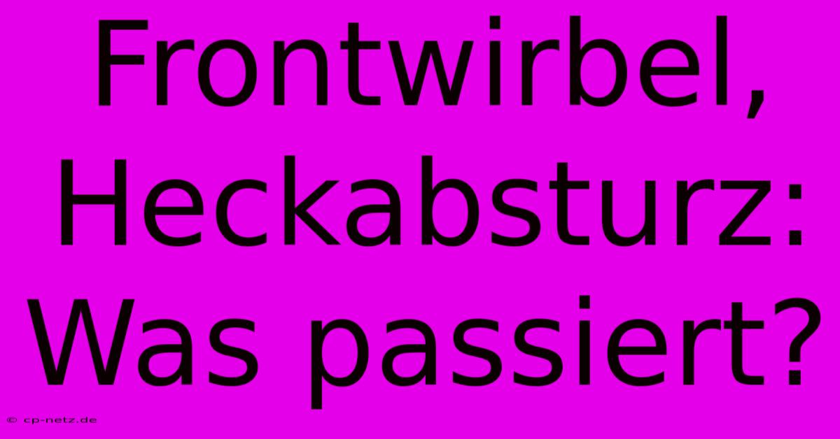 Frontwirbel, Heckabsturz:  Was Passiert?