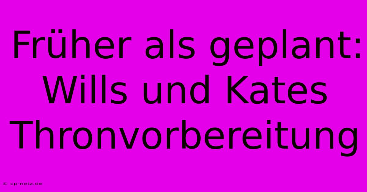 Früher Als Geplant:  Wills Und Kates Thronvorbereitung