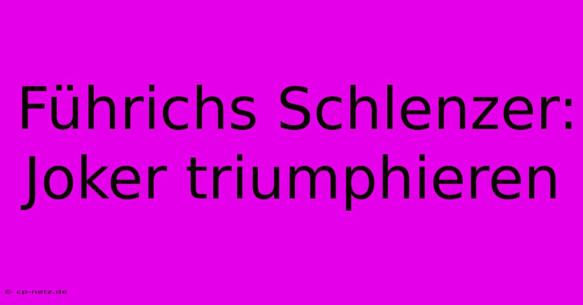 Führichs Schlenzer: Joker Triumphieren