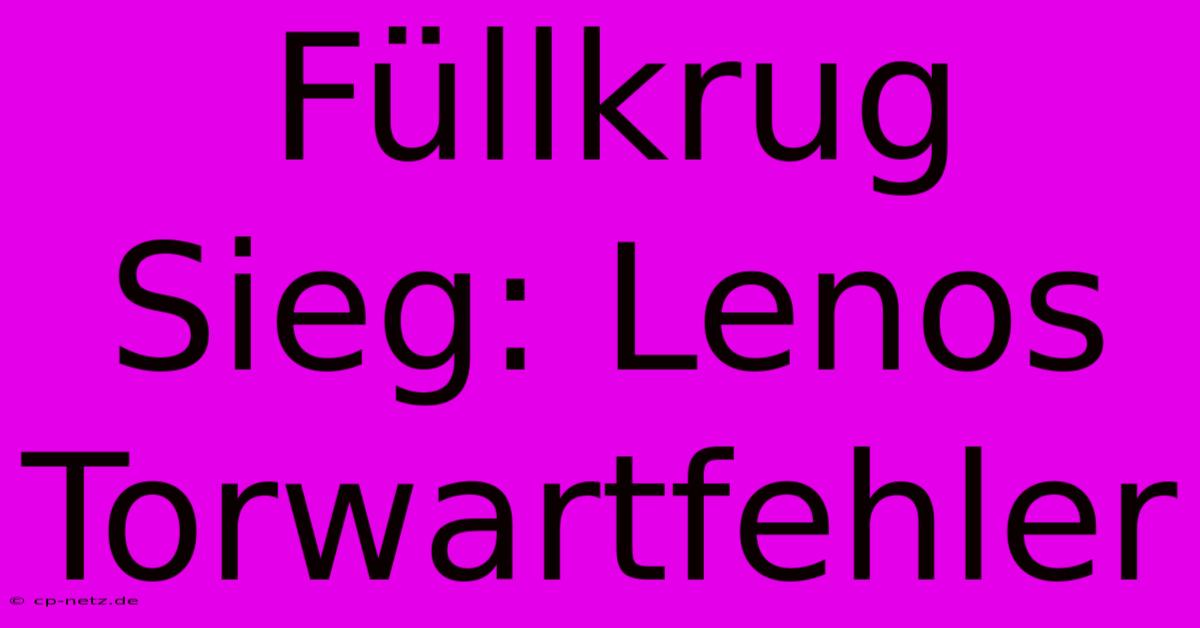 Füllkrug Sieg: Lenos Torwartfehler