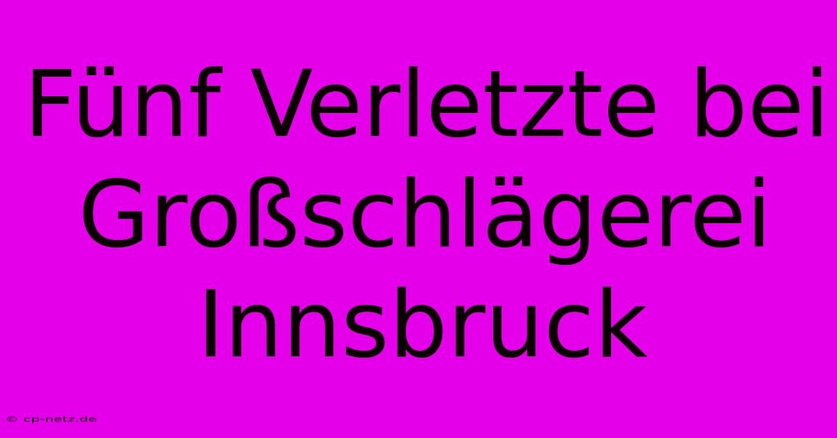 Fünf Verletzte Bei Großschlägerei Innsbruck