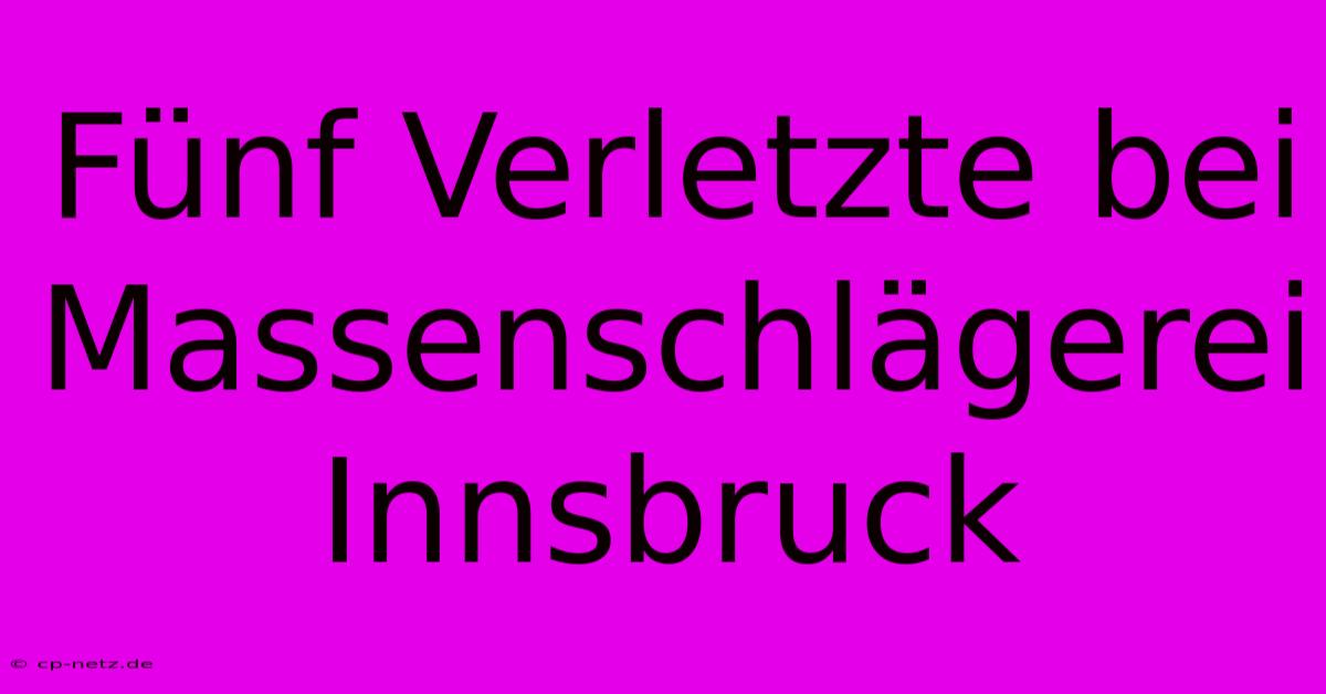 Fünf Verletzte Bei Massenschlägerei Innsbruck