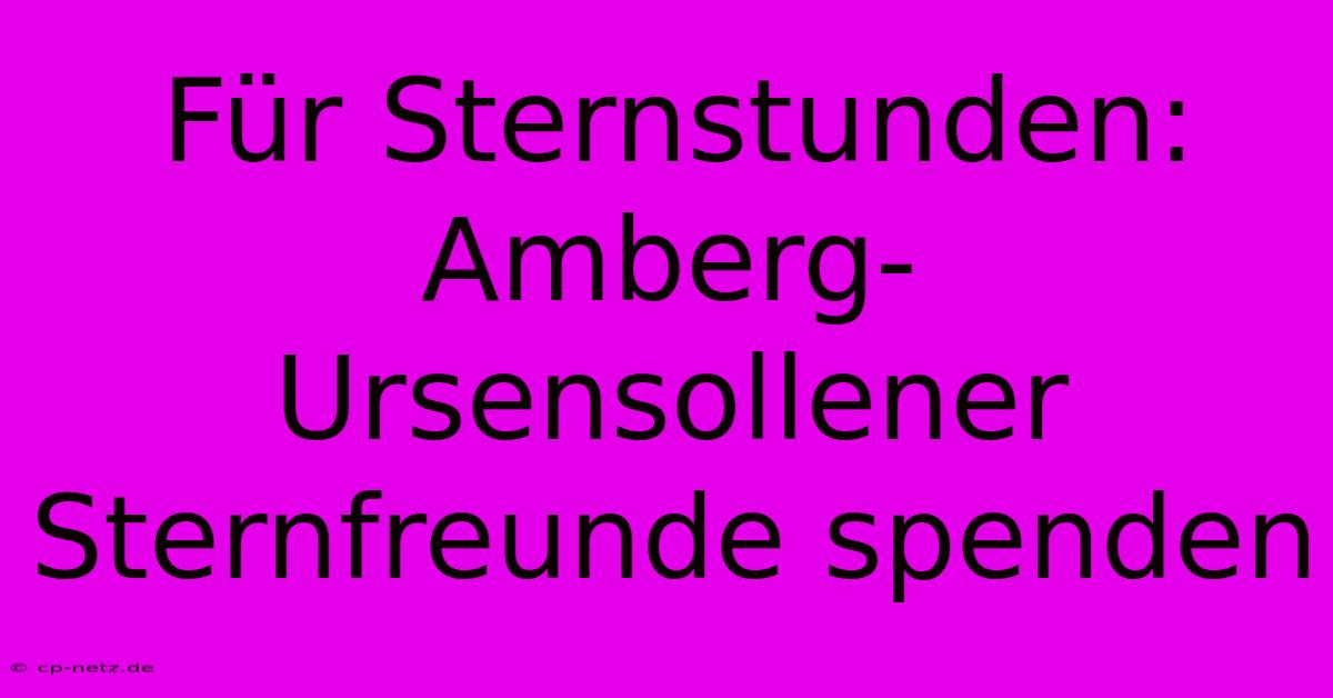 Für Sternstunden: Amberg-Ursensollener Sternfreunde Spenden