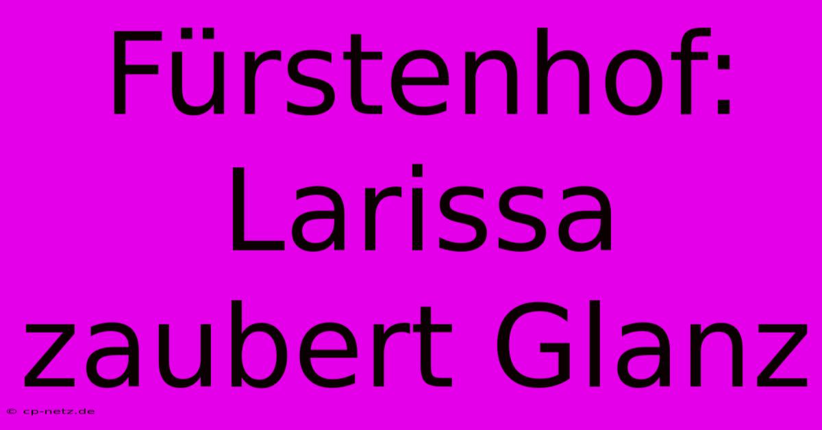 Fürstenhof: Larissa Zaubert Glanz