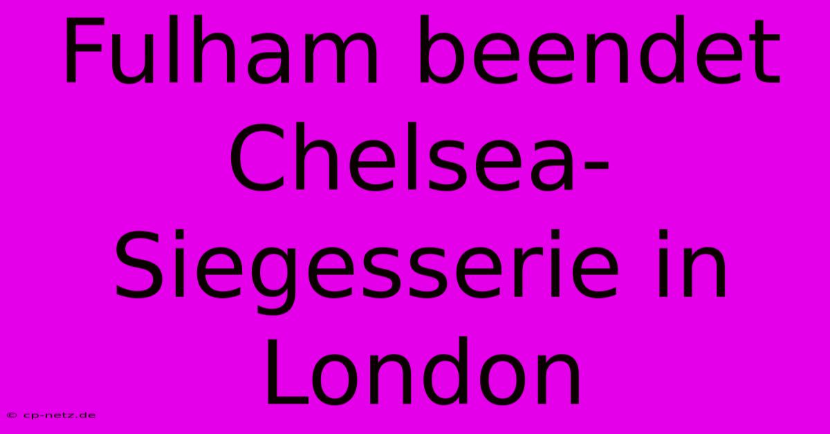 Fulham Beendet Chelsea-Siegesserie In London