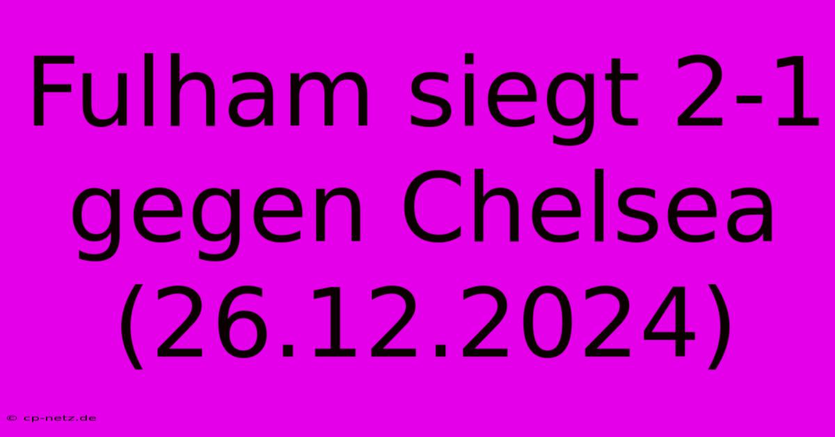 Fulham Siegt 2-1 Gegen Chelsea (26.12.2024)