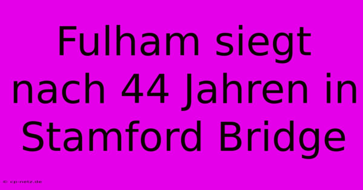 Fulham Siegt Nach 44 Jahren In Stamford Bridge