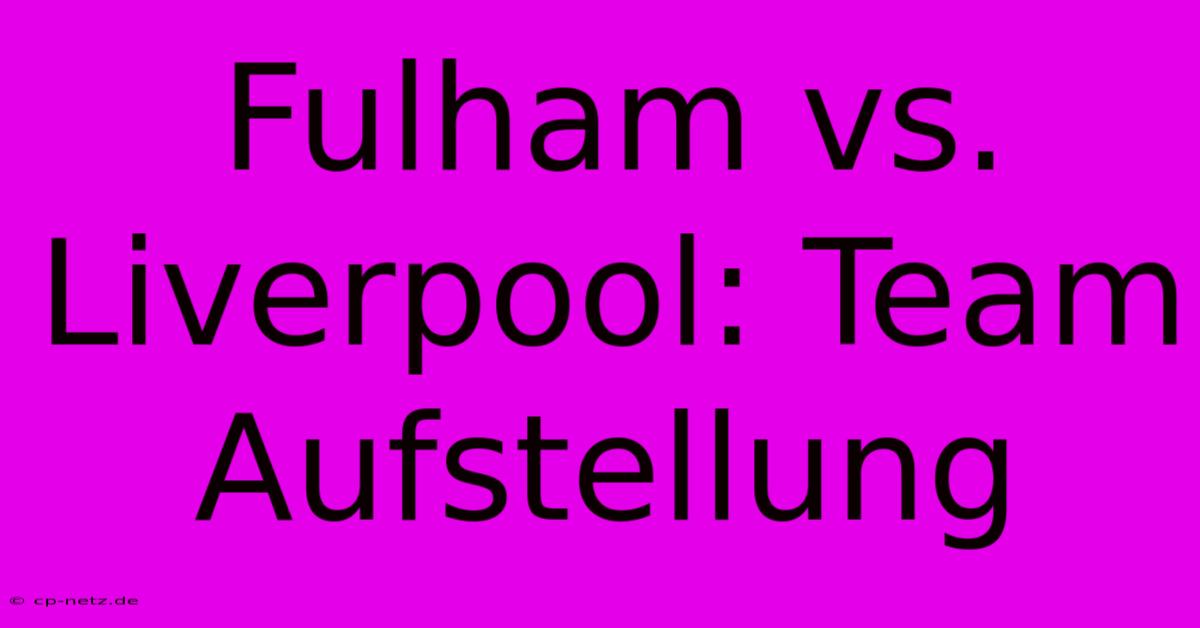 Fulham Vs. Liverpool: Team Aufstellung