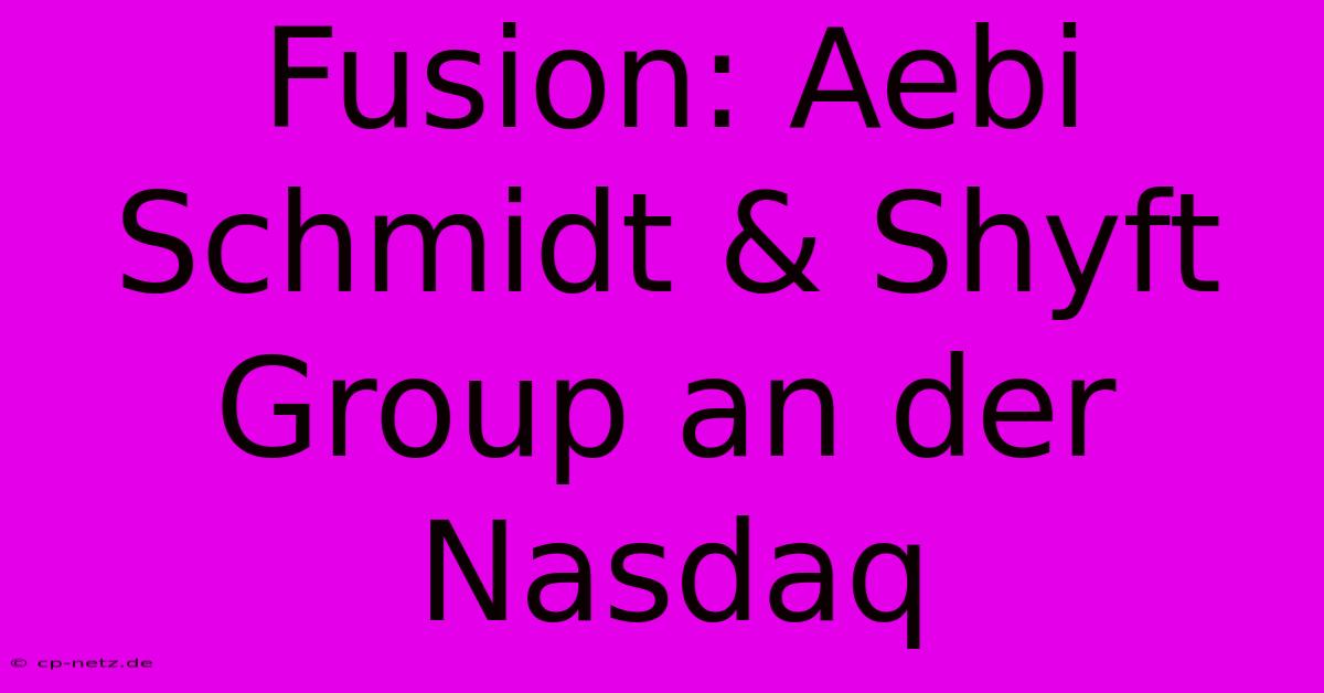 Fusion: Aebi Schmidt & Shyft Group An Der Nasdaq