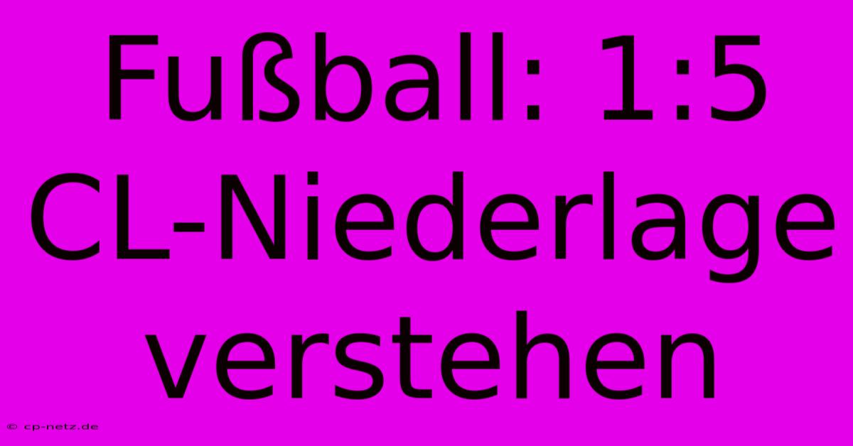 Fußball: 1:5 CL-Niederlage Verstehen