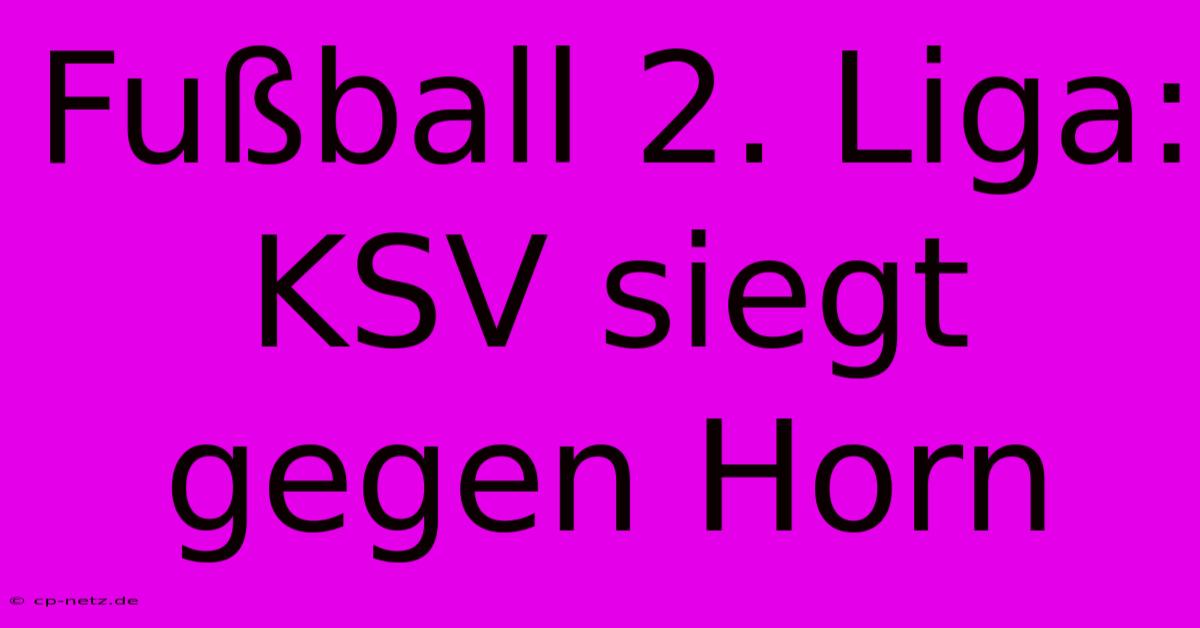 Fußball 2. Liga: KSV Siegt Gegen Horn