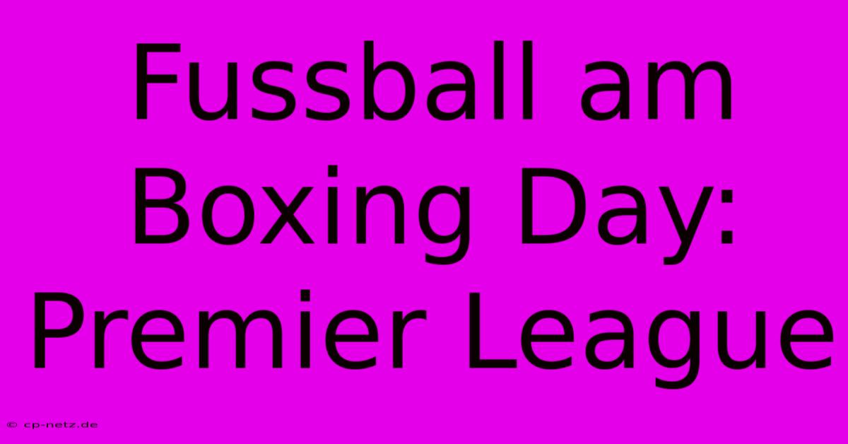 Fussball Am Boxing Day: Premier League