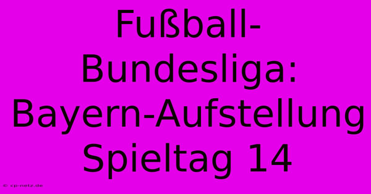 Fußball-Bundesliga: Bayern-Aufstellung Spieltag 14