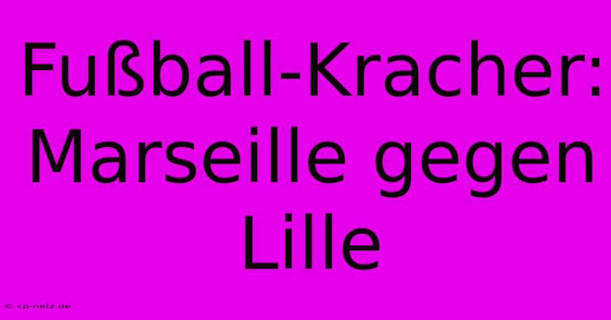 Fußball-Kracher: Marseille Gegen Lille