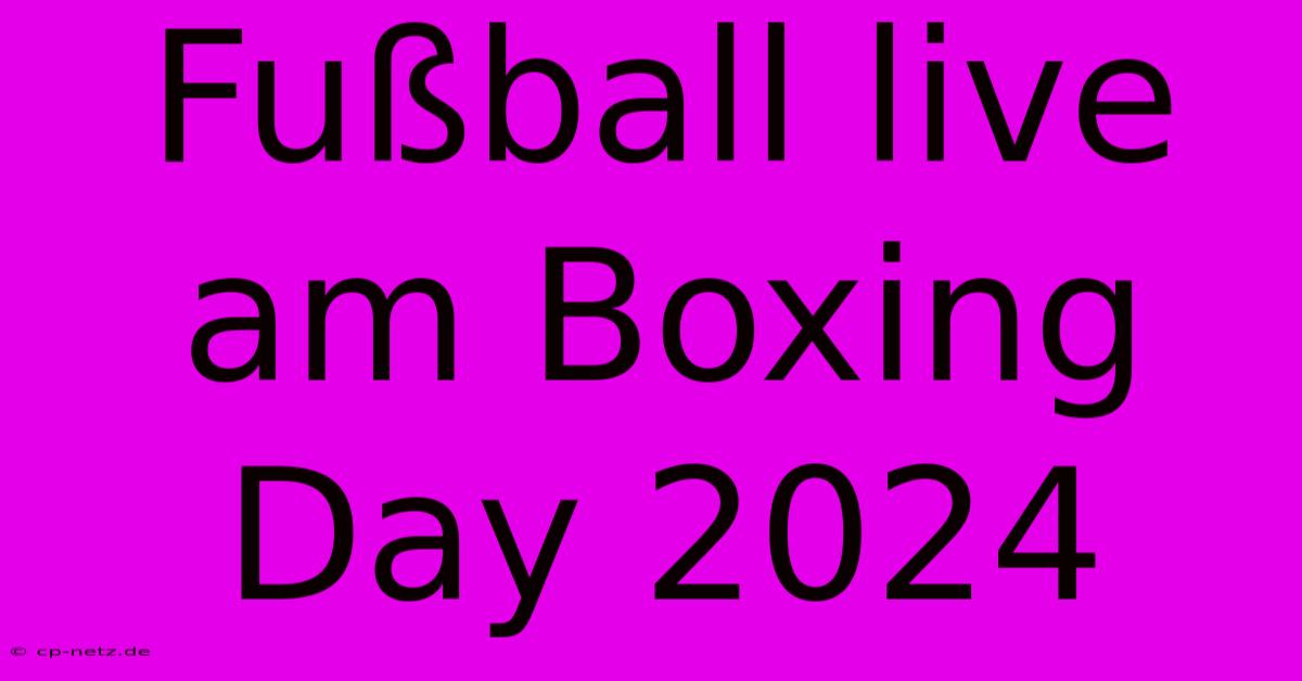 Fußball Live Am Boxing Day 2024