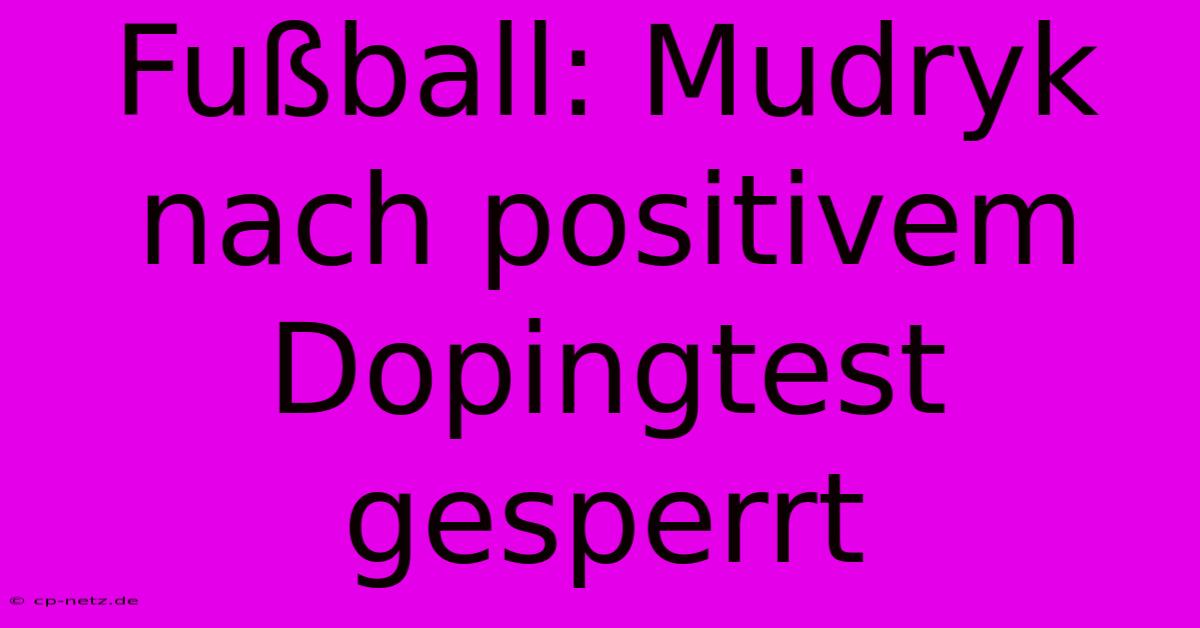 Fußball: Mudryk Nach Positivem Dopingtest Gesperrt