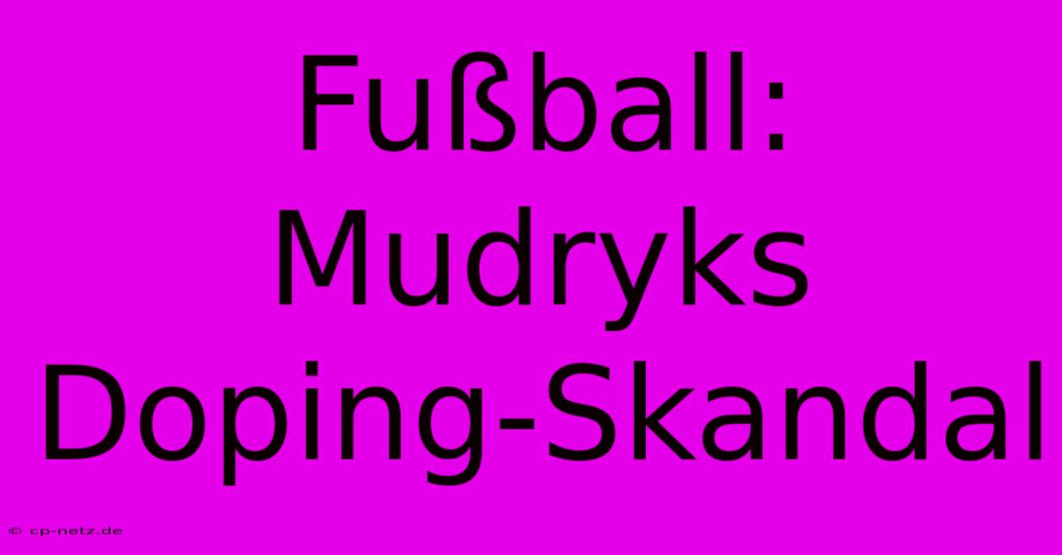 Fußball: Mudryks Doping-Skandal