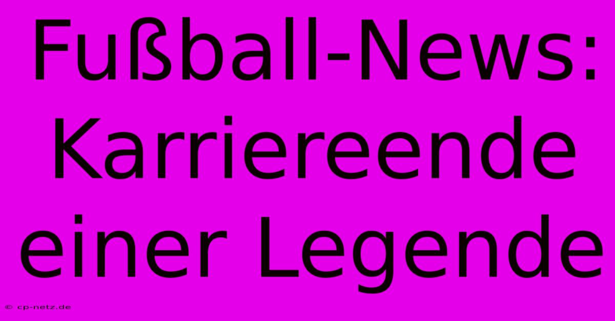 Fußball-News: Karriereende Einer Legende