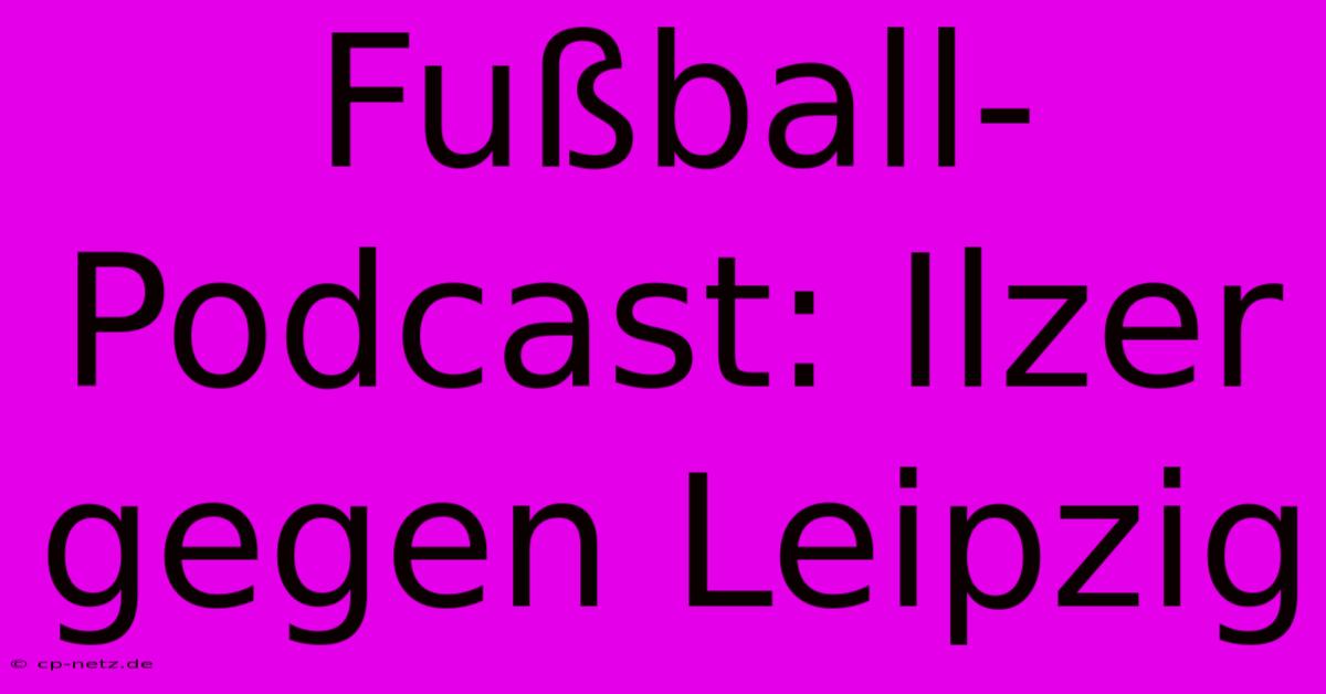 Fußball-Podcast: Ilzer Gegen Leipzig