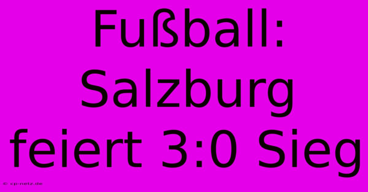 Fußball: Salzburg Feiert 3:0 Sieg