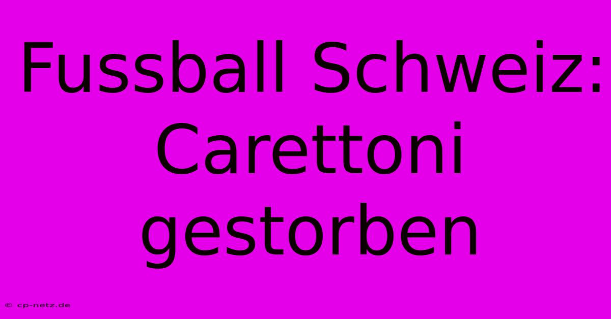 Fussball Schweiz: Carettoni Gestorben