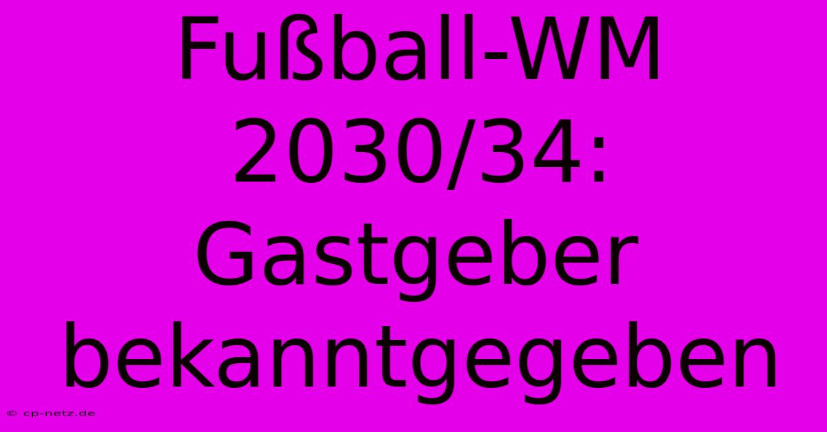 Fußball-WM 2030/34: Gastgeber Bekanntgegeben