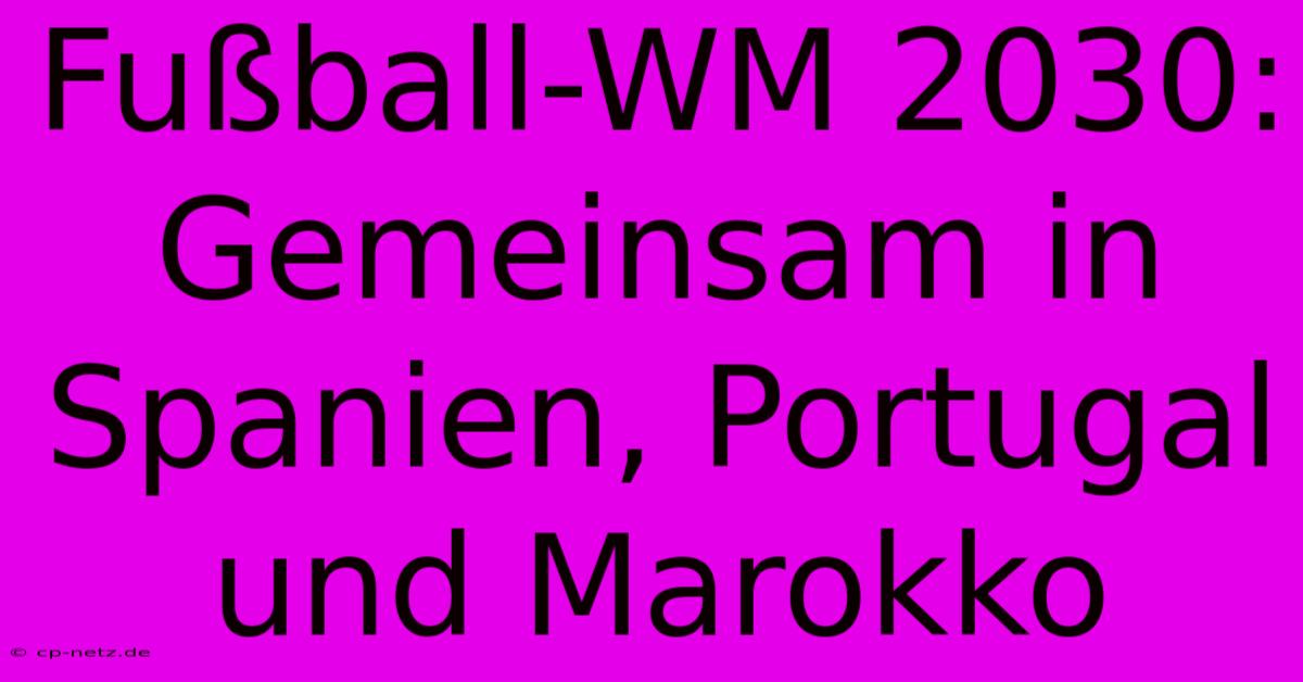 Fußball-WM 2030: Gemeinsam In Spanien, Portugal Und Marokko