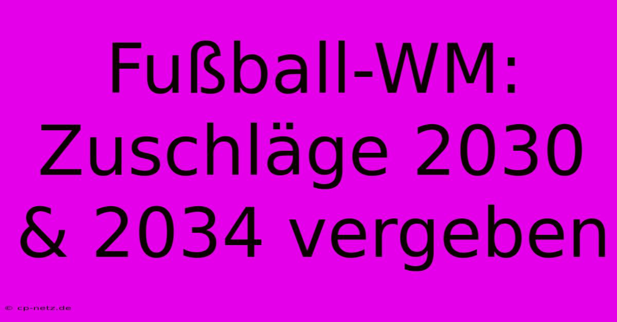 Fußball-WM: Zuschläge 2030 & 2034 Vergeben