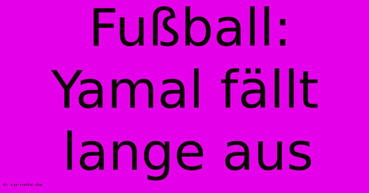 Fußball: Yamal Fällt Lange Aus