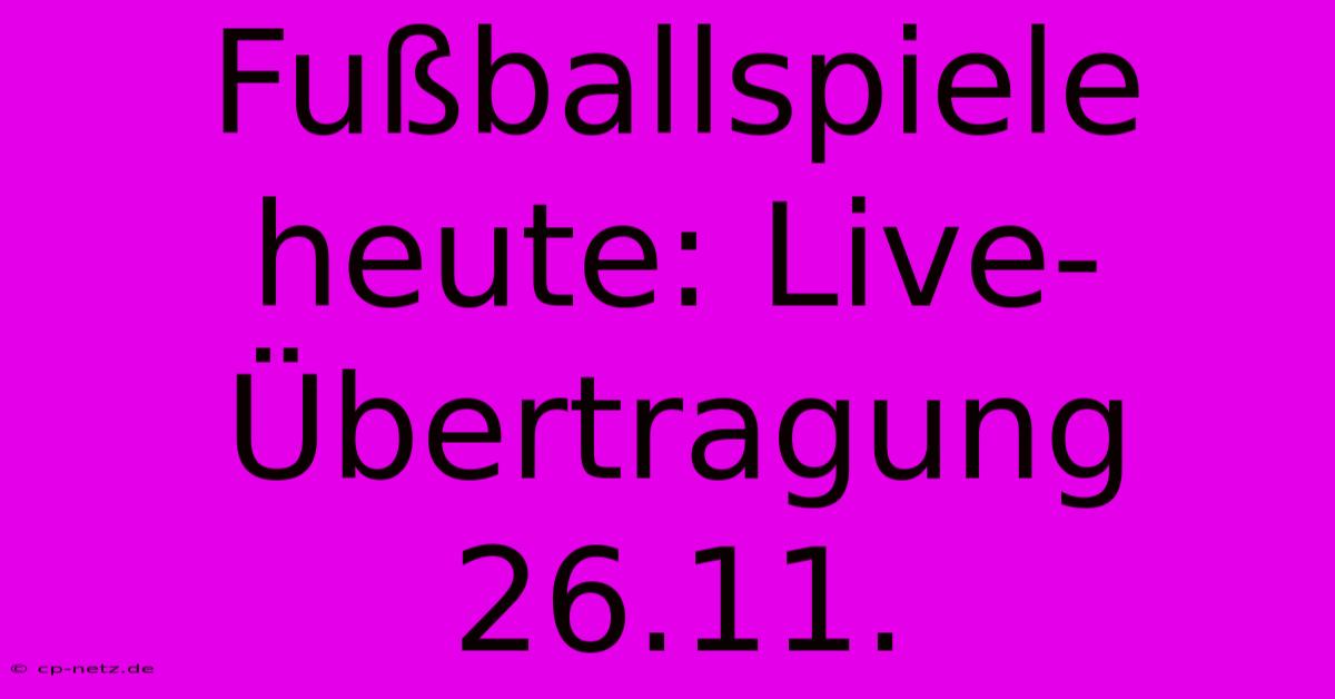 Fußballspiele Heute: Live-Übertragung 26.11.