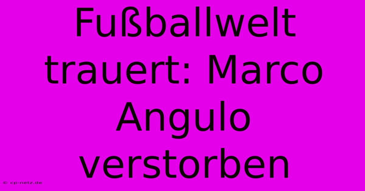 Fußballwelt Trauert: Marco Angulo Verstorben 