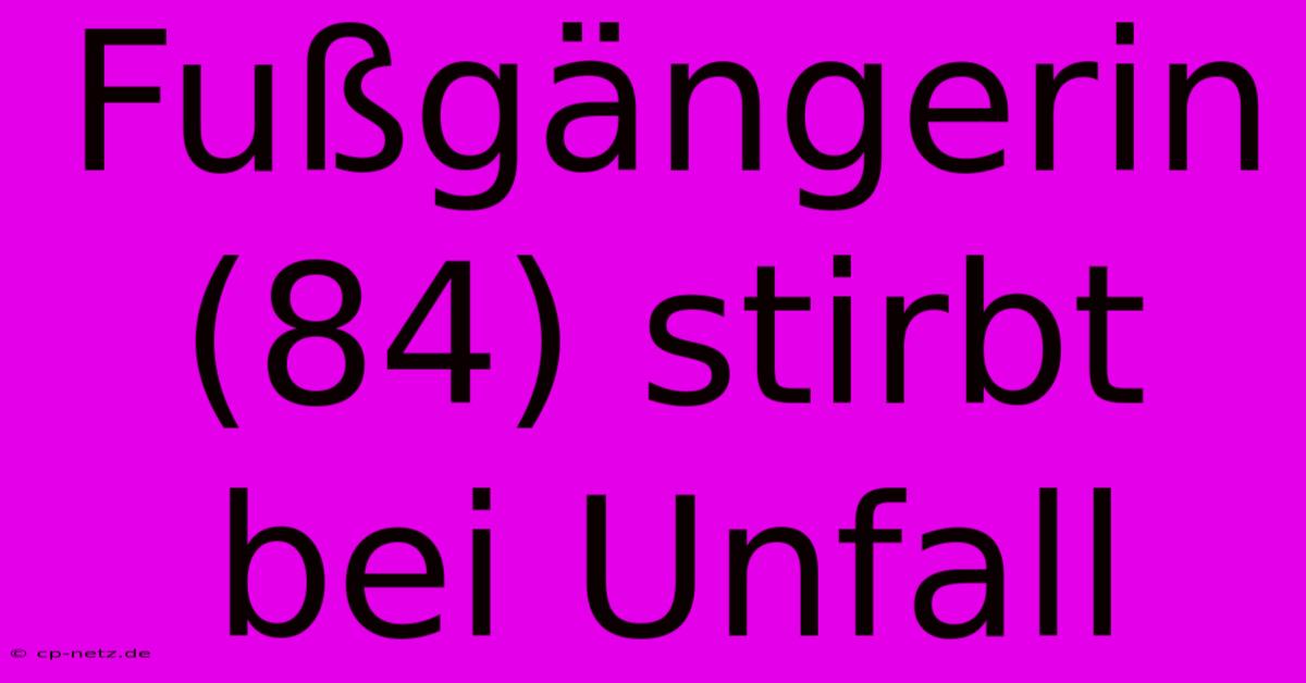 Fußgängerin (84) Stirbt Bei Unfall