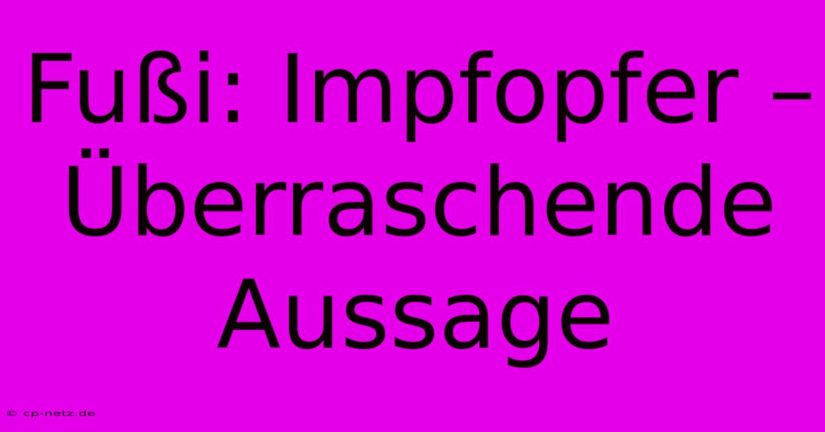 Fußi: Impfopfer – Überraschende Aussage