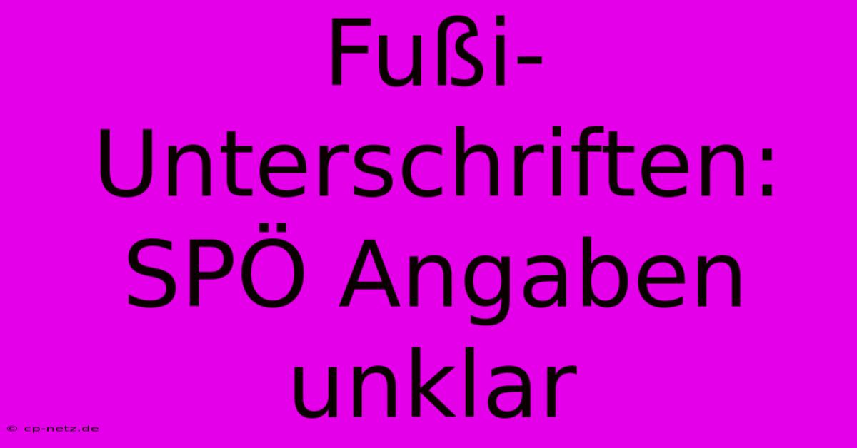 Fußi-Unterschriften: SPÖ Angaben Unklar