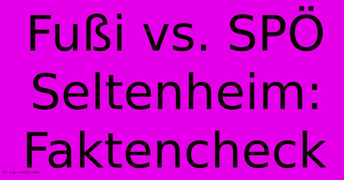 Fußi Vs. SPÖ Seltenheim: Faktencheck