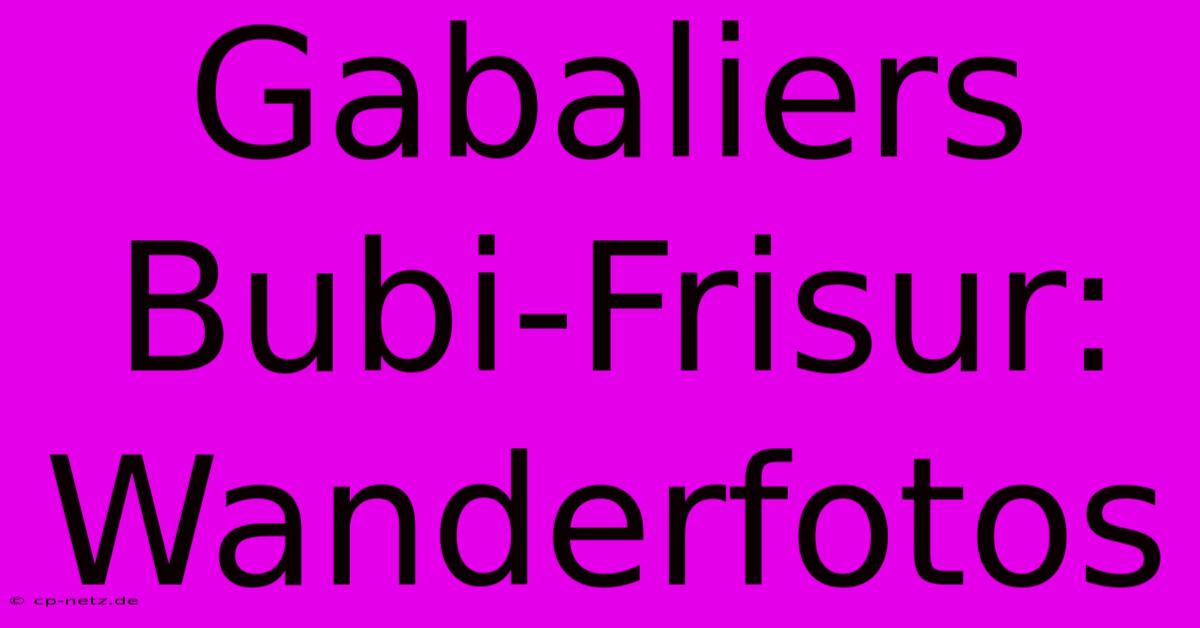 Gabaliers Bubi-Frisur: Wanderfotos