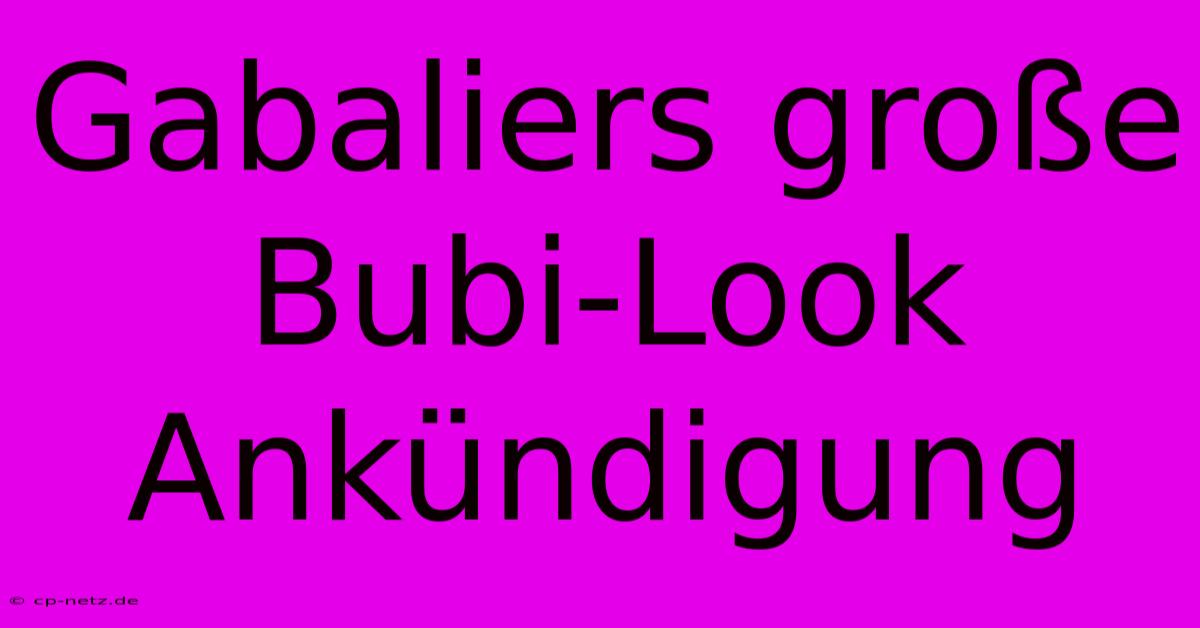 Gabaliers Große Bubi-Look Ankündigung