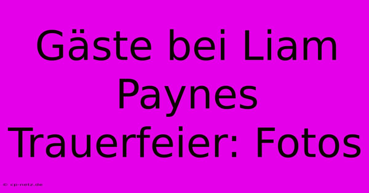 Gäste Bei Liam Paynes Trauerfeier: Fotos